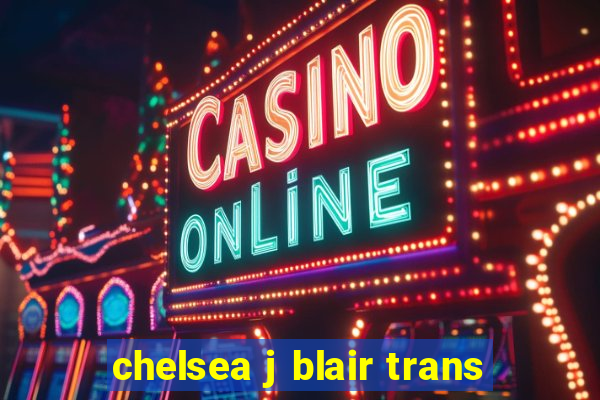 chelsea j blair trans